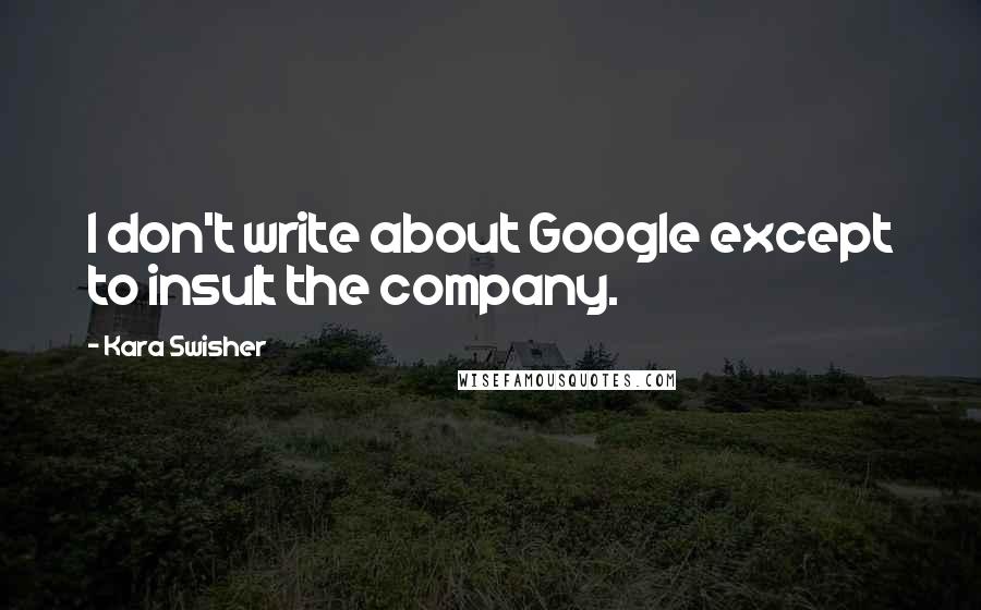 Kara Swisher Quotes: I don't write about Google except to insult the company.