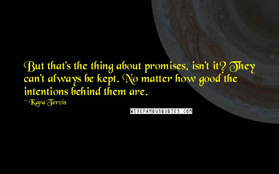 Kara Terzis Quotes: But that's the thing about promises, isn't it? They can't always be kept. No matter how good the intentions behind them are.
