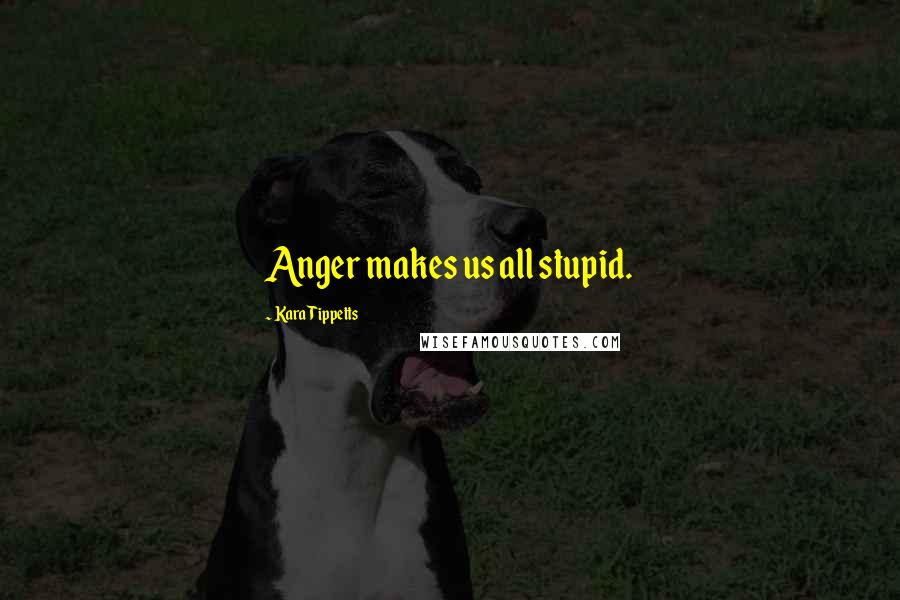 Kara Tippetts Quotes: Anger makes us all stupid.