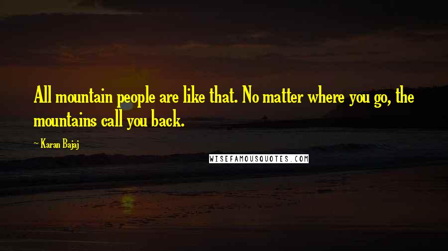 Karan Bajaj Quotes: All mountain people are like that. No matter where you go, the mountains call you back.