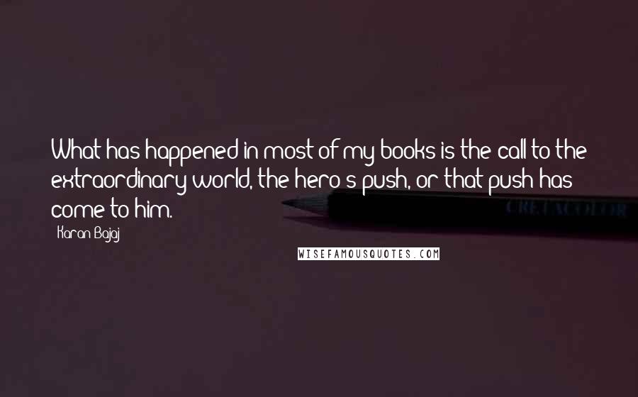 Karan Bajaj Quotes: What has happened in most of my books is the call to the extraordinary world, the hero's push, or that push has come to him.