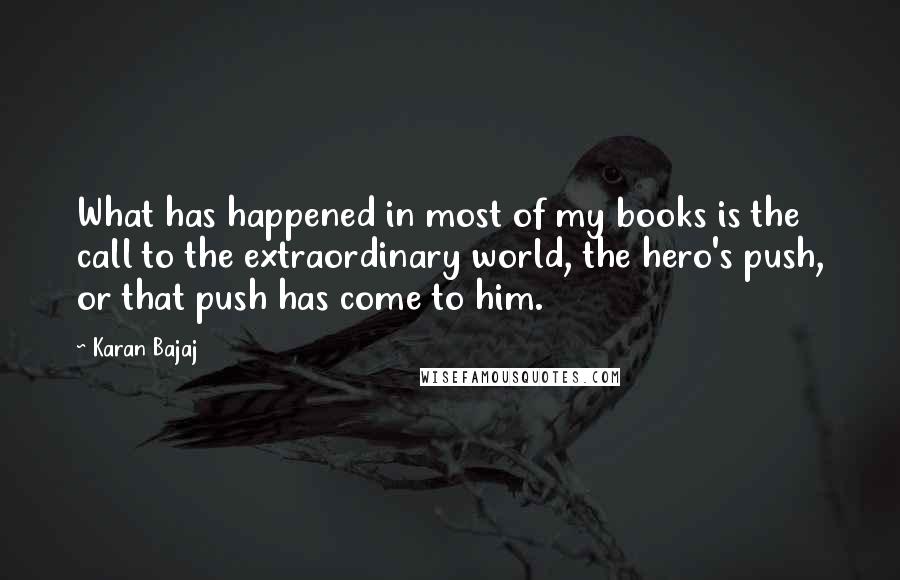 Karan Bajaj Quotes: What has happened in most of my books is the call to the extraordinary world, the hero's push, or that push has come to him.