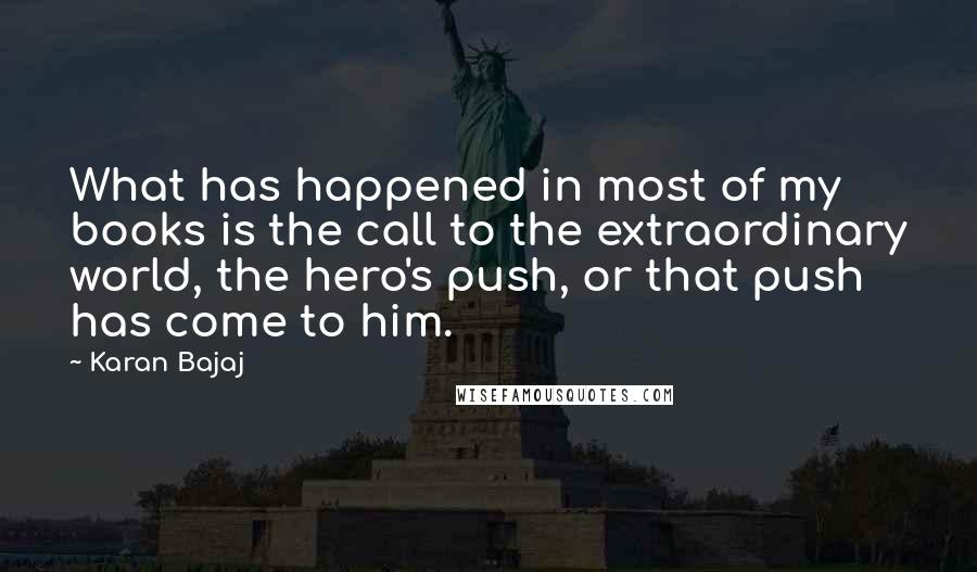 Karan Bajaj Quotes: What has happened in most of my books is the call to the extraordinary world, the hero's push, or that push has come to him.