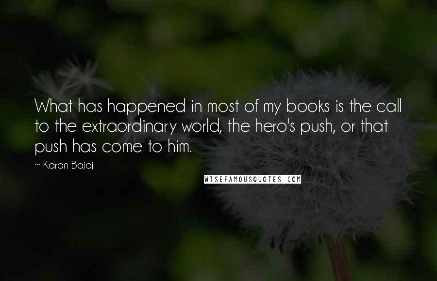 Karan Bajaj Quotes: What has happened in most of my books is the call to the extraordinary world, the hero's push, or that push has come to him.