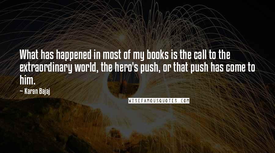 Karan Bajaj Quotes: What has happened in most of my books is the call to the extraordinary world, the hero's push, or that push has come to him.