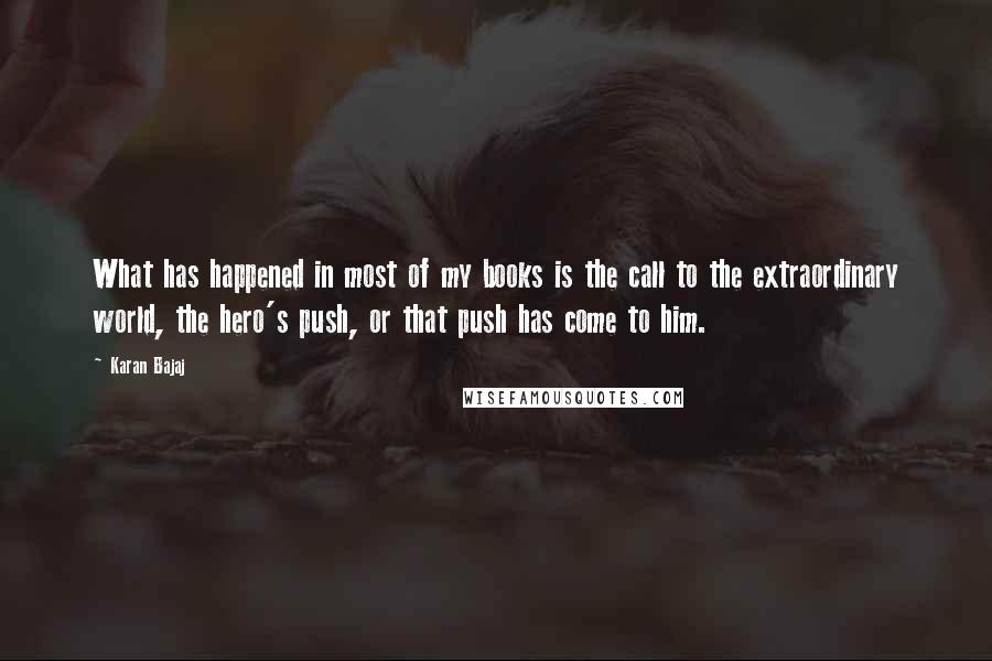 Karan Bajaj Quotes: What has happened in most of my books is the call to the extraordinary world, the hero's push, or that push has come to him.