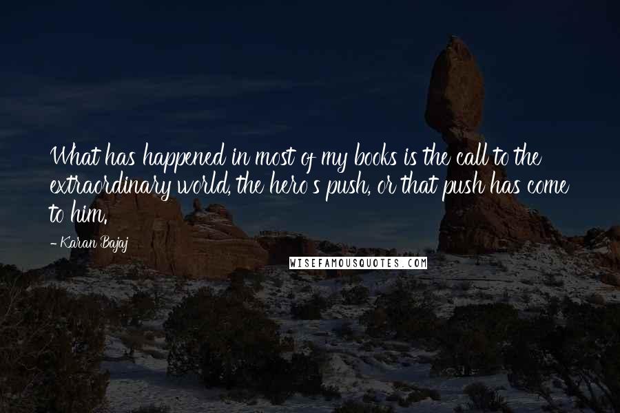 Karan Bajaj Quotes: What has happened in most of my books is the call to the extraordinary world, the hero's push, or that push has come to him.