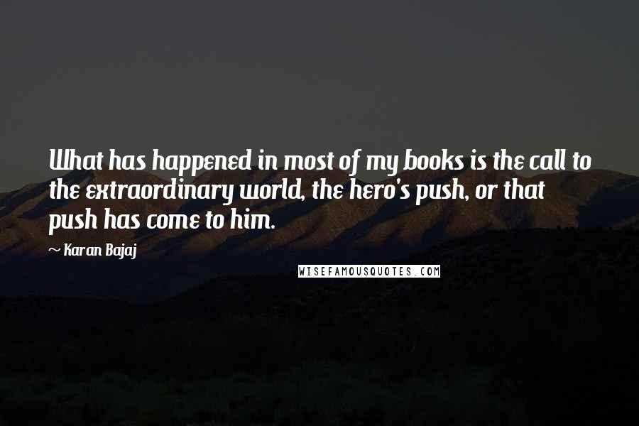 Karan Bajaj Quotes: What has happened in most of my books is the call to the extraordinary world, the hero's push, or that push has come to him.