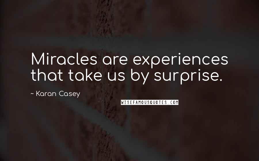 Karan Casey Quotes: Miracles are experiences that take us by surprise.