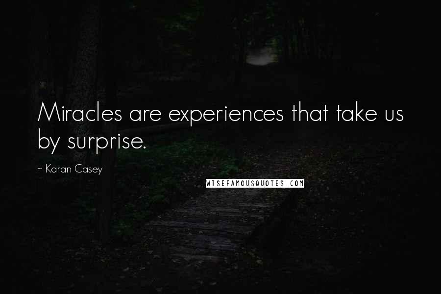 Karan Casey Quotes: Miracles are experiences that take us by surprise.