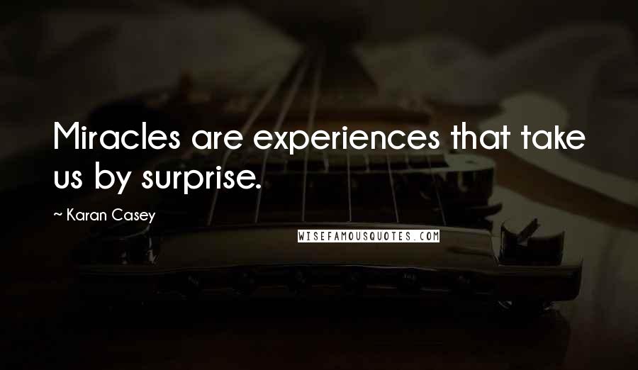 Karan Casey Quotes: Miracles are experiences that take us by surprise.