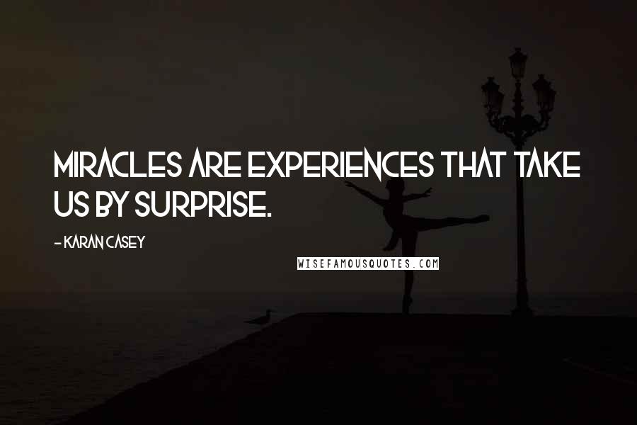 Karan Casey Quotes: Miracles are experiences that take us by surprise.