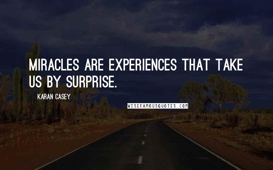 Karan Casey Quotes: Miracles are experiences that take us by surprise.