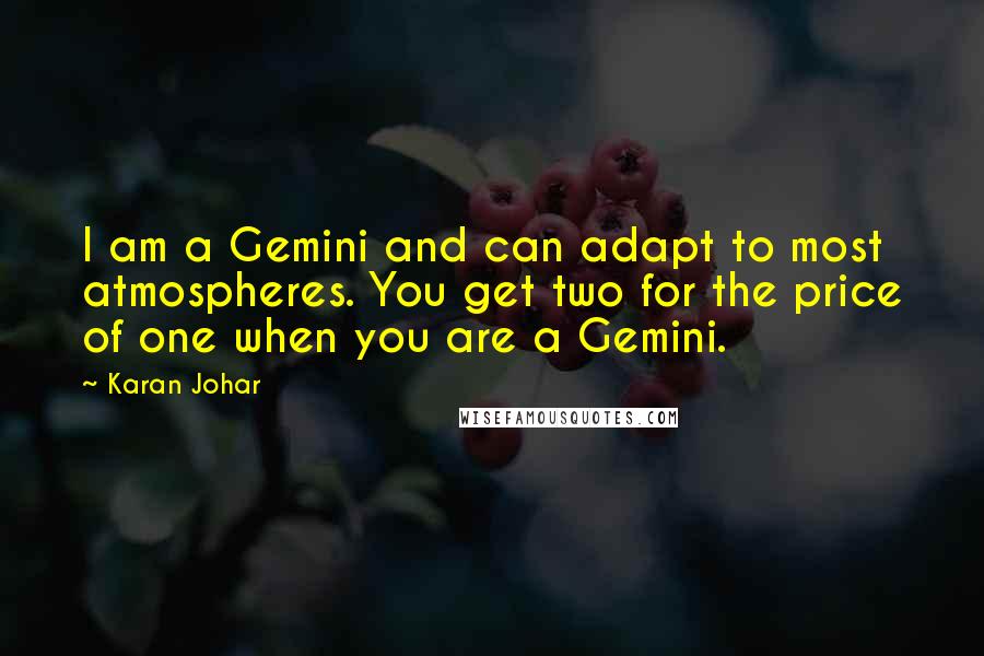 Karan Johar Quotes: I am a Gemini and can adapt to most atmospheres. You get two for the price of one when you are a Gemini.