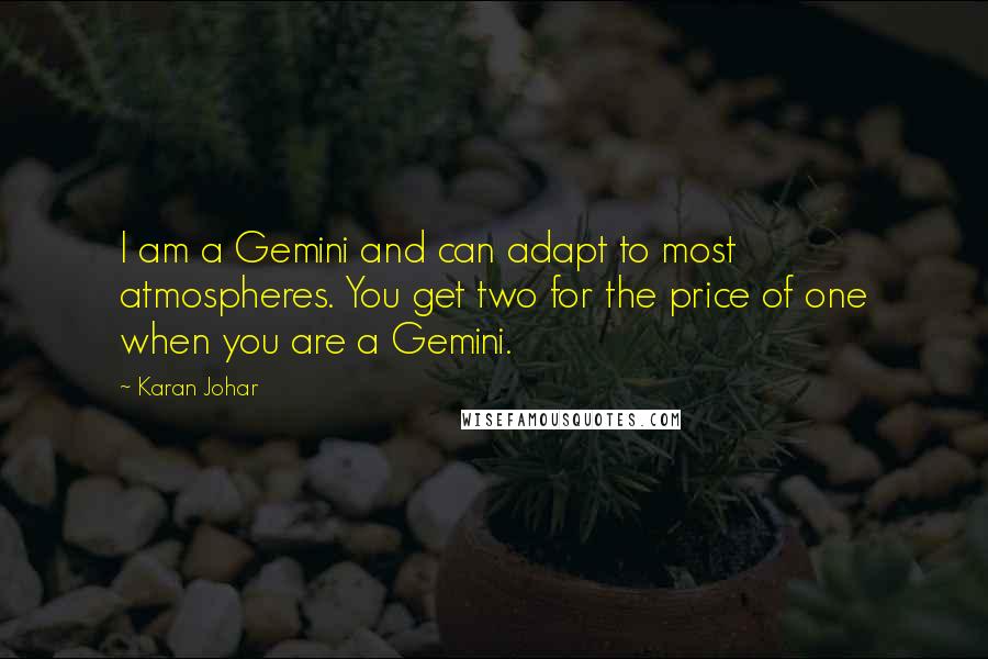 Karan Johar Quotes: I am a Gemini and can adapt to most atmospheres. You get two for the price of one when you are a Gemini.