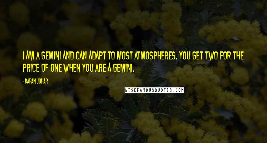 Karan Johar Quotes: I am a Gemini and can adapt to most atmospheres. You get two for the price of one when you are a Gemini.
