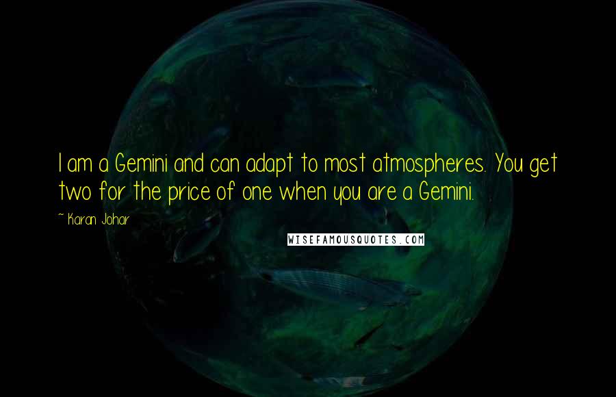 Karan Johar Quotes: I am a Gemini and can adapt to most atmospheres. You get two for the price of one when you are a Gemini.