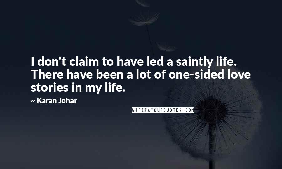 Karan Johar Quotes: I don't claim to have led a saintly life. There have been a lot of one-sided love stories in my life.