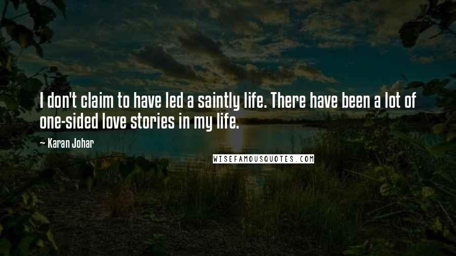 Karan Johar Quotes: I don't claim to have led a saintly life. There have been a lot of one-sided love stories in my life.