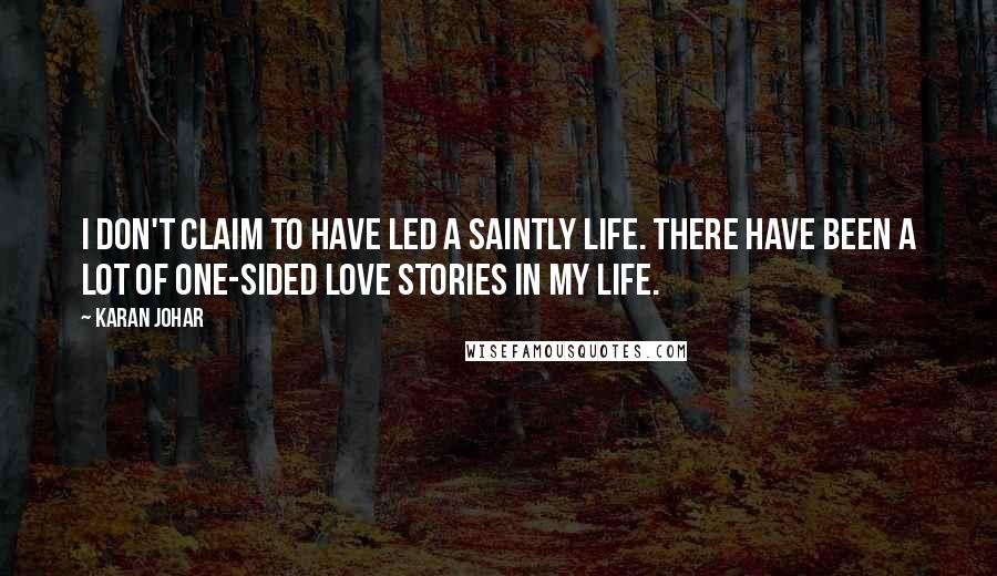 Karan Johar Quotes: I don't claim to have led a saintly life. There have been a lot of one-sided love stories in my life.