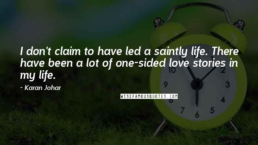 Karan Johar Quotes: I don't claim to have led a saintly life. There have been a lot of one-sided love stories in my life.