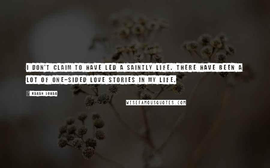 Karan Johar Quotes: I don't claim to have led a saintly life. There have been a lot of one-sided love stories in my life.