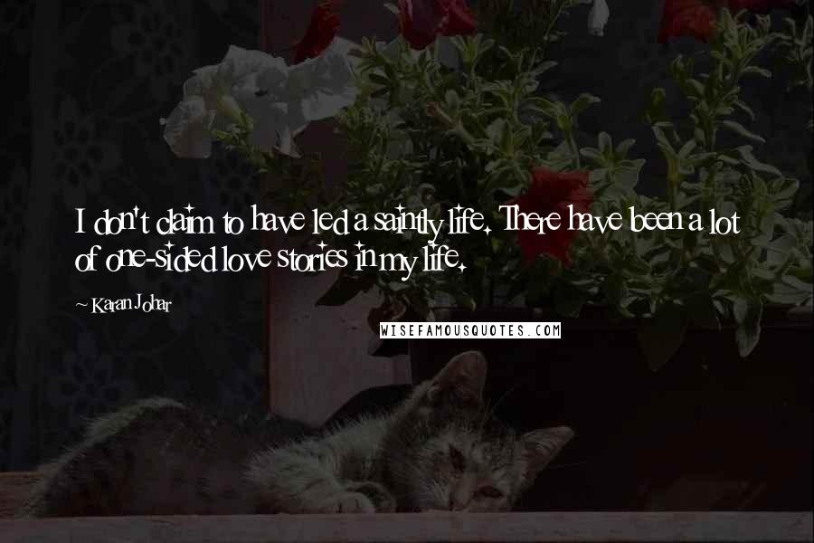 Karan Johar Quotes: I don't claim to have led a saintly life. There have been a lot of one-sided love stories in my life.