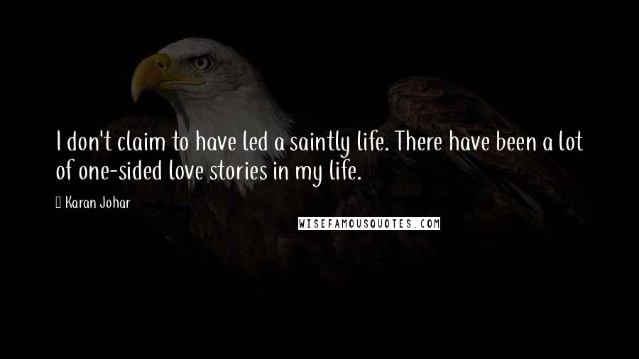 Karan Johar Quotes: I don't claim to have led a saintly life. There have been a lot of one-sided love stories in my life.