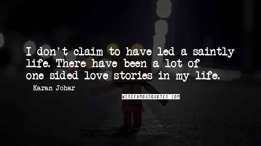 Karan Johar Quotes: I don't claim to have led a saintly life. There have been a lot of one-sided love stories in my life.