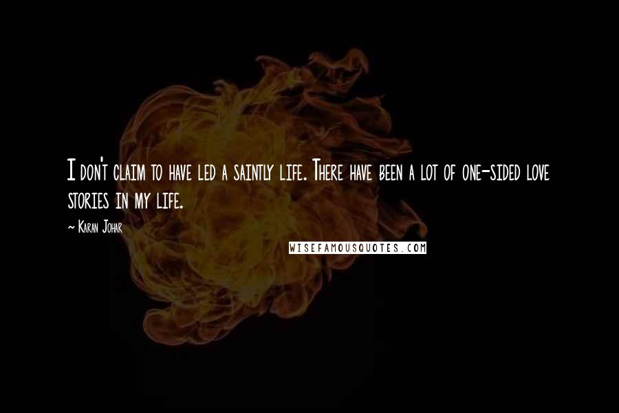 Karan Johar Quotes: I don't claim to have led a saintly life. There have been a lot of one-sided love stories in my life.