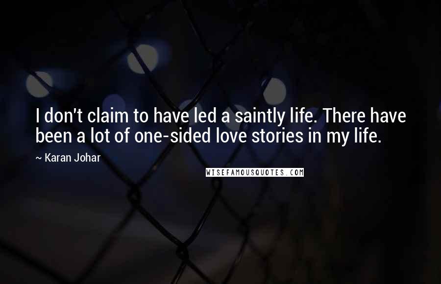 Karan Johar Quotes: I don't claim to have led a saintly life. There have been a lot of one-sided love stories in my life.