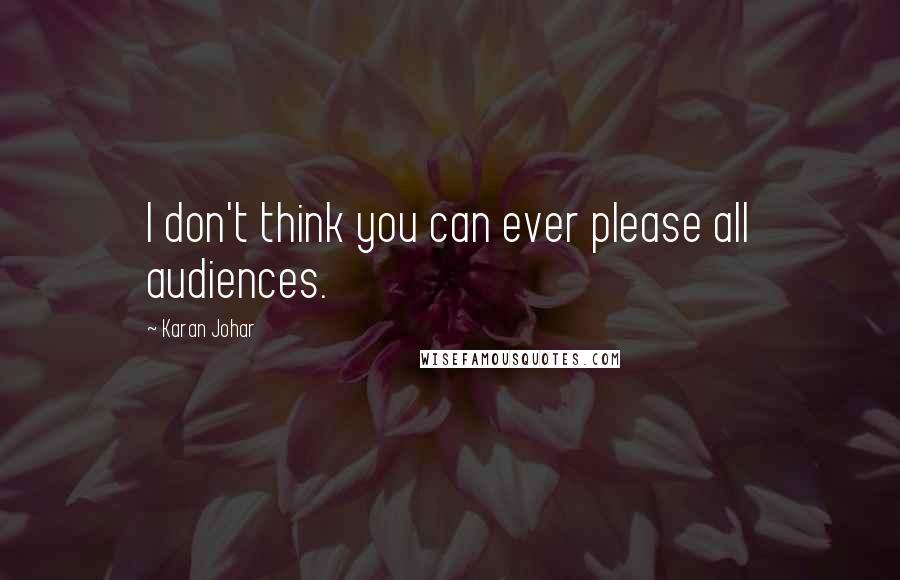 Karan Johar Quotes: I don't think you can ever please all audiences.