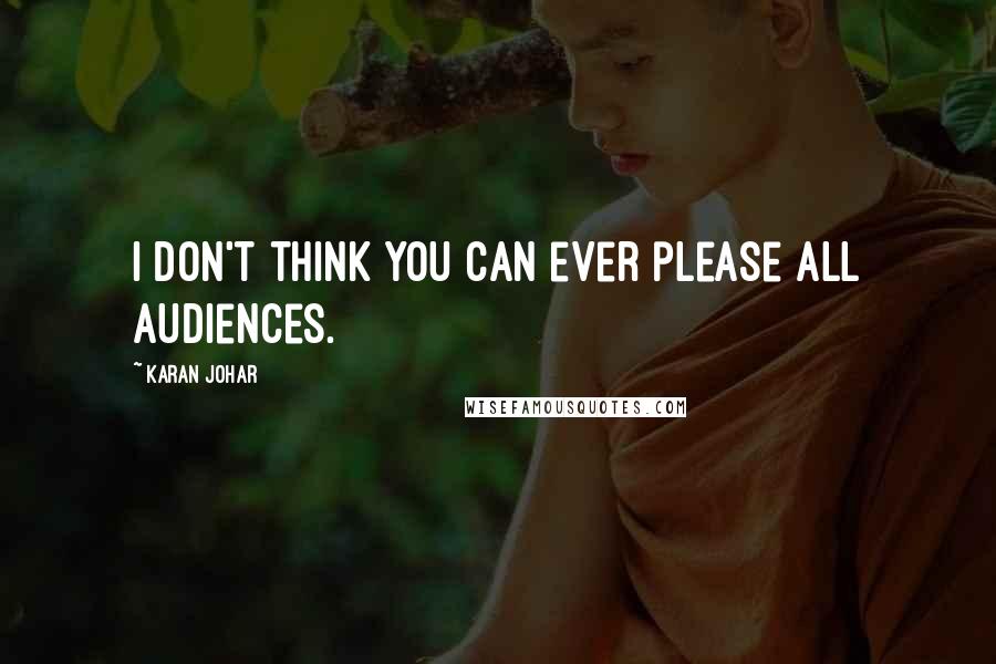 Karan Johar Quotes: I don't think you can ever please all audiences.