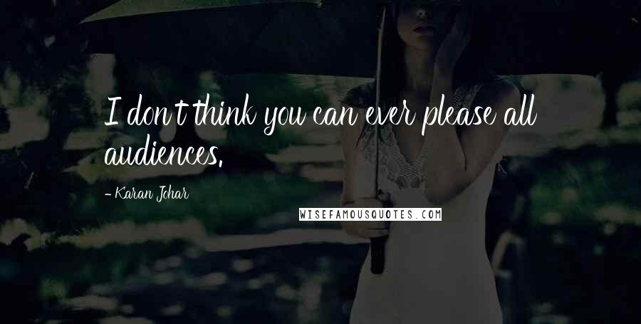 Karan Johar Quotes: I don't think you can ever please all audiences.
