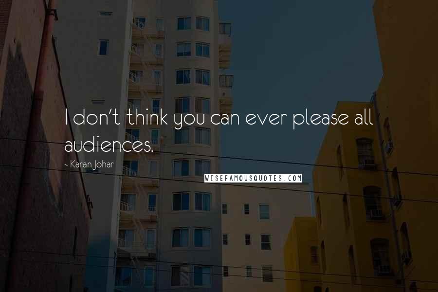 Karan Johar Quotes: I don't think you can ever please all audiences.