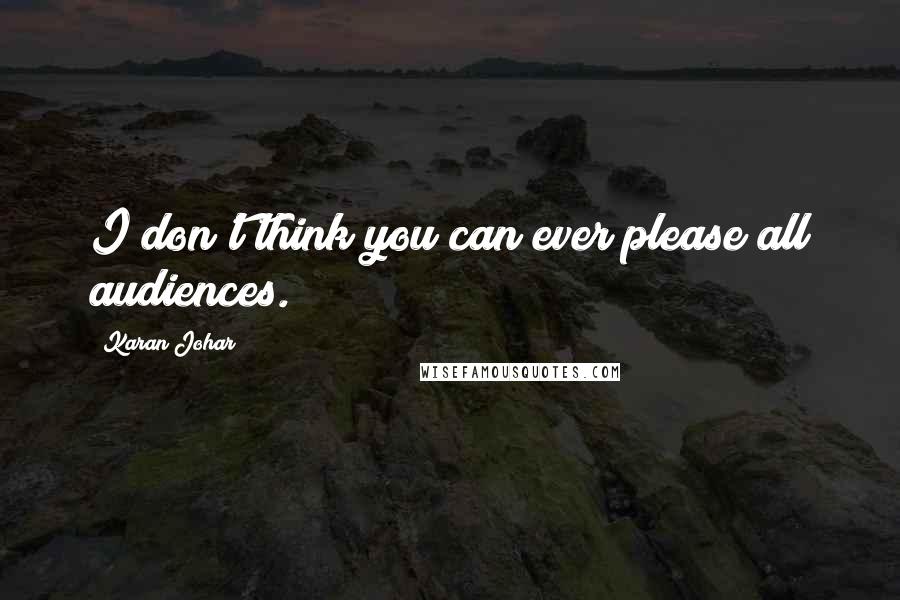 Karan Johar Quotes: I don't think you can ever please all audiences.