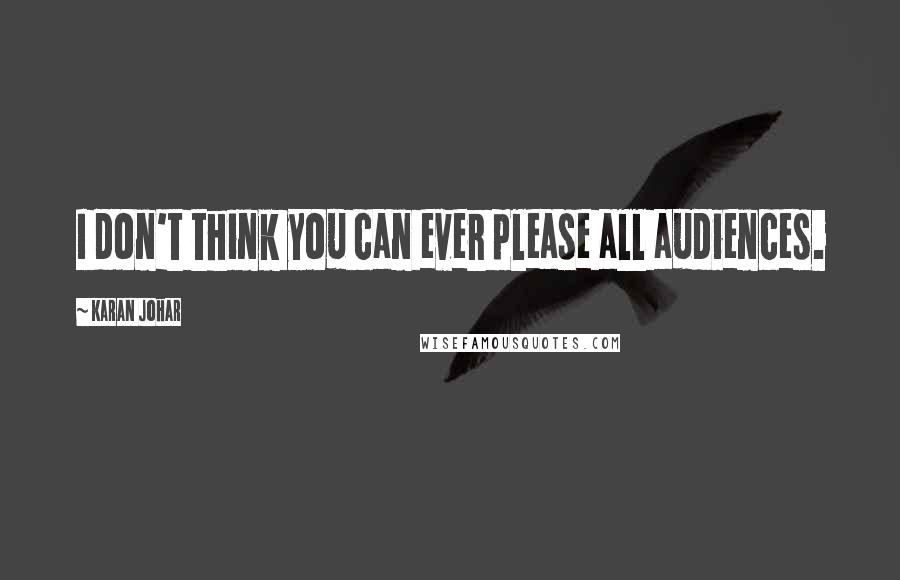 Karan Johar Quotes: I don't think you can ever please all audiences.