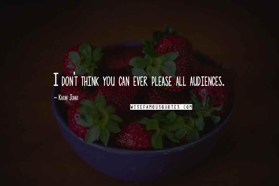 Karan Johar Quotes: I don't think you can ever please all audiences.