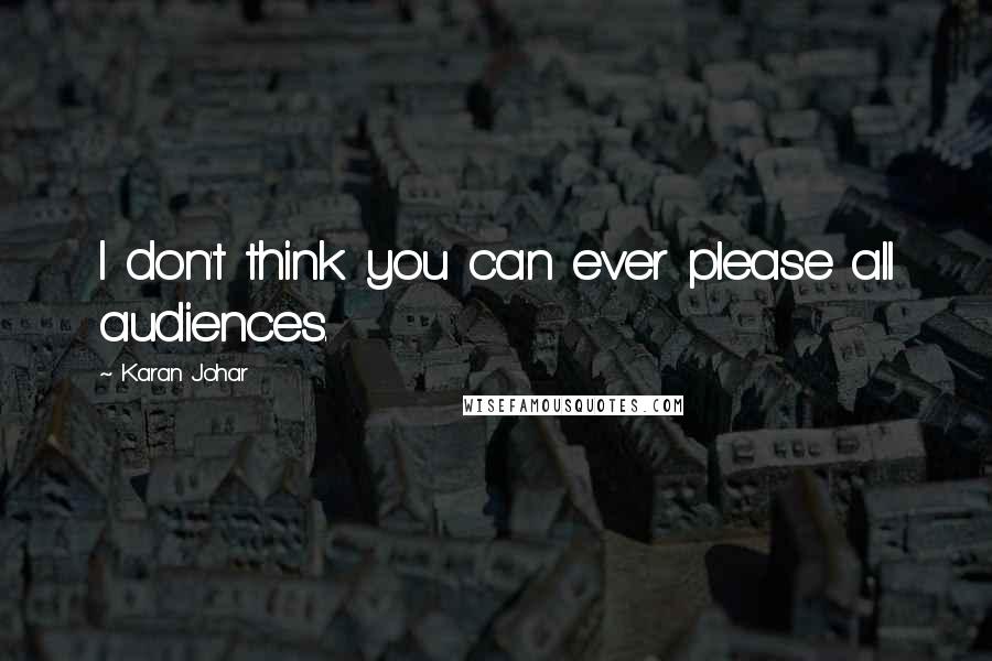 Karan Johar Quotes: I don't think you can ever please all audiences.