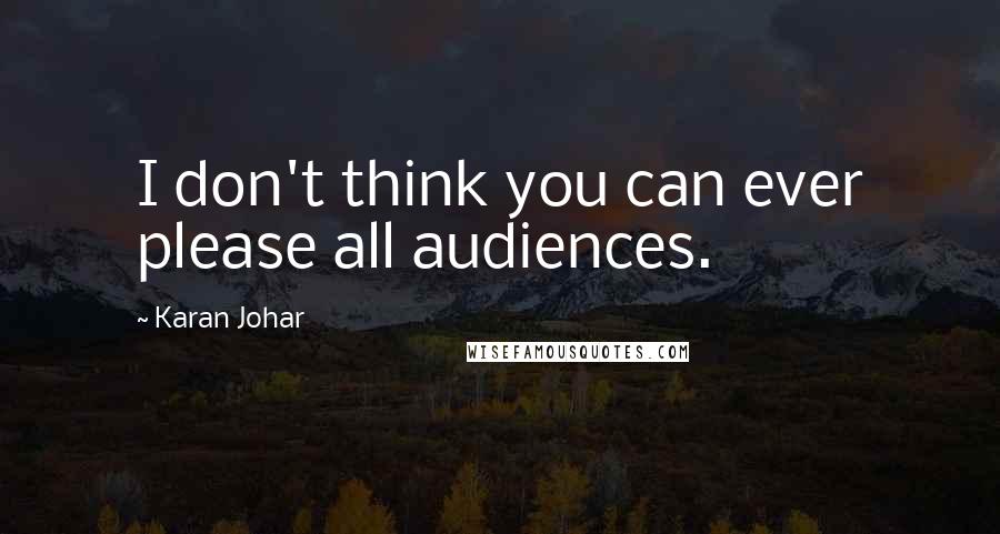 Karan Johar Quotes: I don't think you can ever please all audiences.