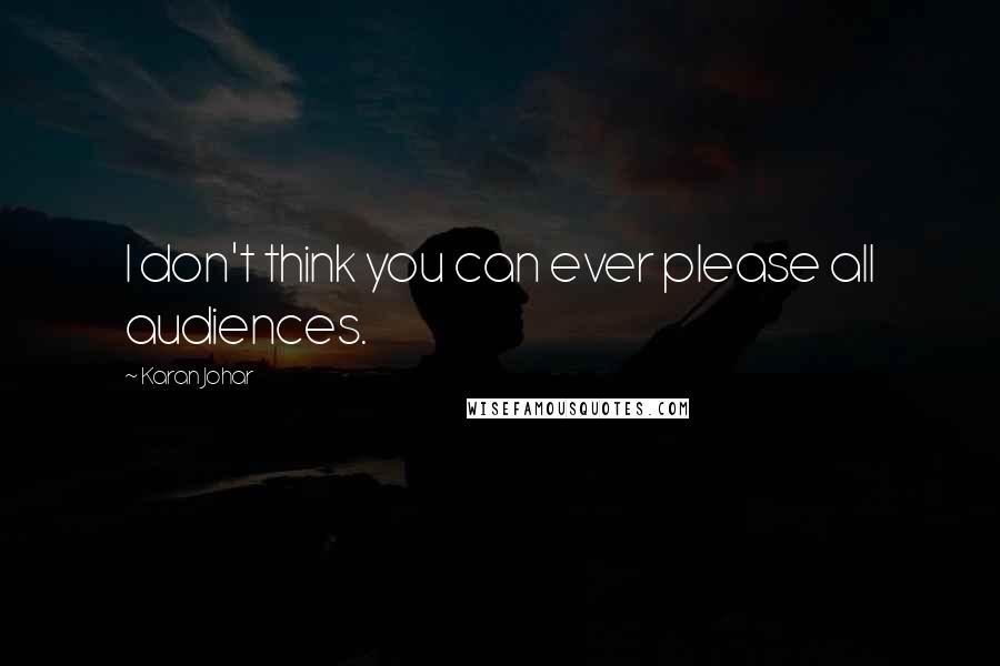 Karan Johar Quotes: I don't think you can ever please all audiences.