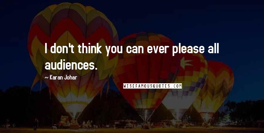 Karan Johar Quotes: I don't think you can ever please all audiences.