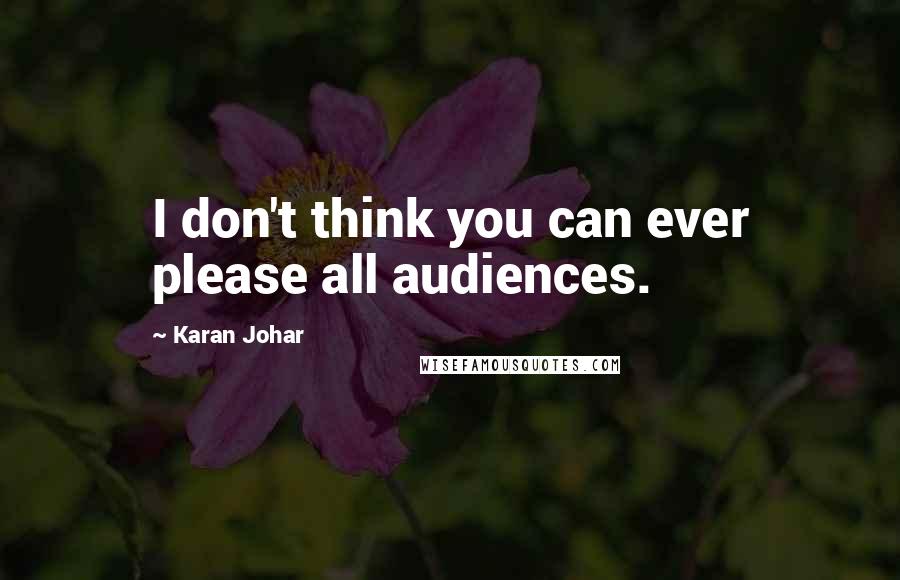 Karan Johar Quotes: I don't think you can ever please all audiences.