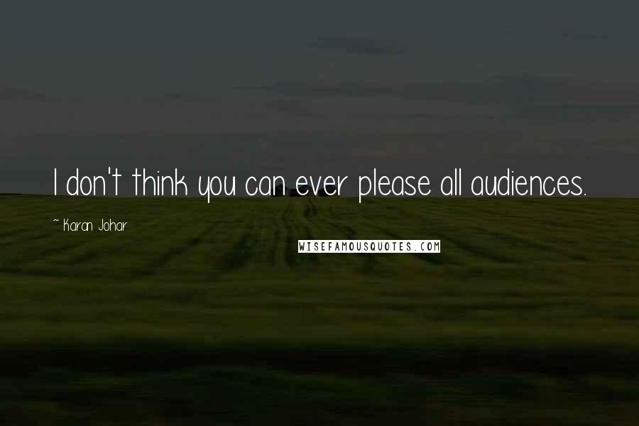 Karan Johar Quotes: I don't think you can ever please all audiences.