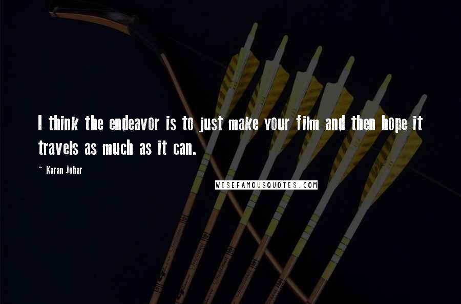 Karan Johar Quotes: I think the endeavor is to just make your film and then hope it travels as much as it can.