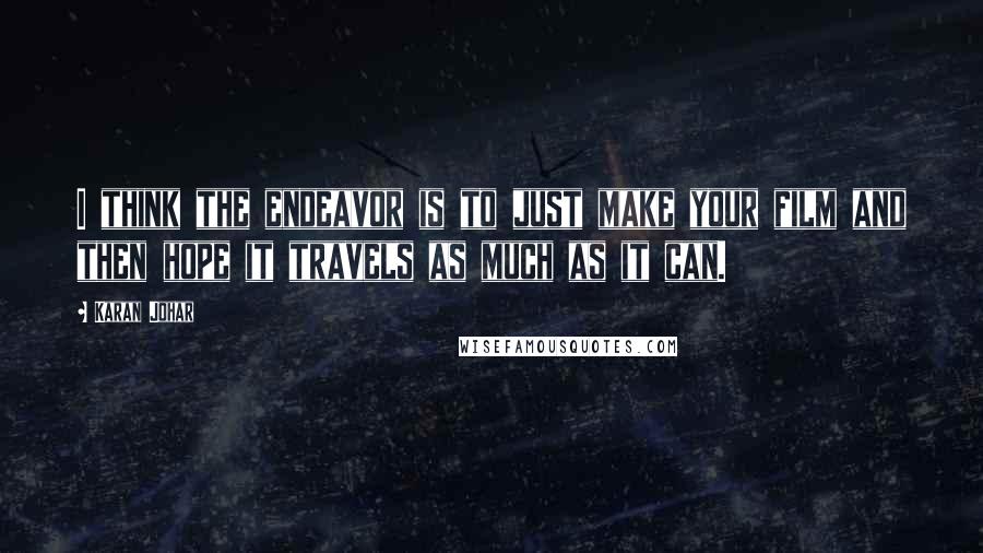 Karan Johar Quotes: I think the endeavor is to just make your film and then hope it travels as much as it can.