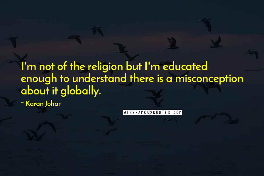 Karan Johar Quotes: I'm not of the religion but I'm educated enough to understand there is a misconception about it globally.