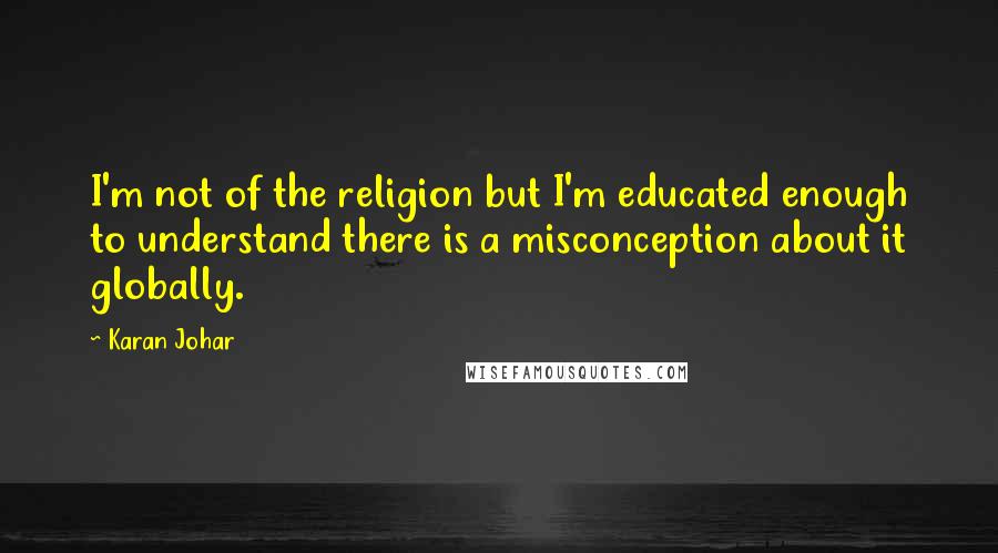 Karan Johar Quotes: I'm not of the religion but I'm educated enough to understand there is a misconception about it globally.