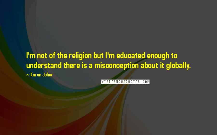 Karan Johar Quotes: I'm not of the religion but I'm educated enough to understand there is a misconception about it globally.