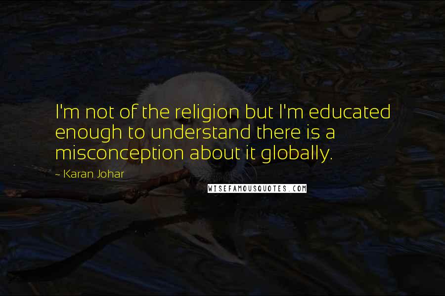 Karan Johar Quotes: I'm not of the religion but I'm educated enough to understand there is a misconception about it globally.